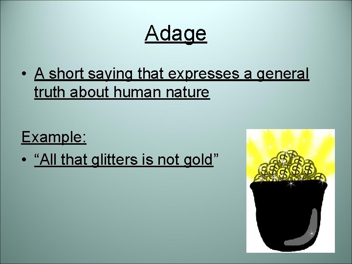 Adage • A short saying that expresses a general truth about human nature Example: