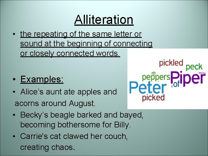 Alliteration • the repeating of the same letter or sound at the beginning of