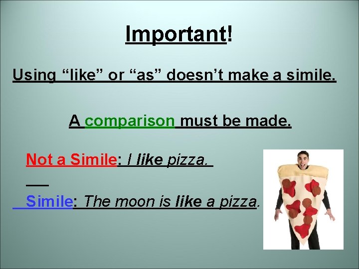 Important! Using “like” or “as” doesn’t make a simile. A comparison must be made.
