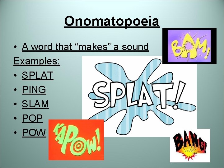 Onomatopoeia • A word that “makes” a sound Examples: • SPLAT • PING •