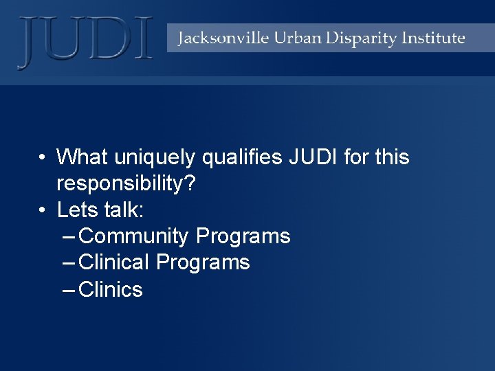  • What uniquely qualifies JUDI for this responsibility? • Lets talk: – Community