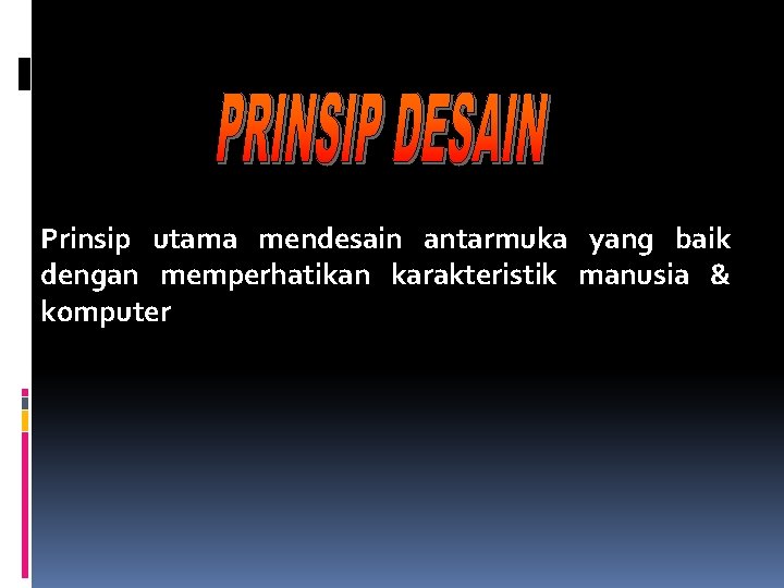 Prinsip utama mendesain antarmuka yang baik dengan memperhatikan karakteristik manusia & komputer 