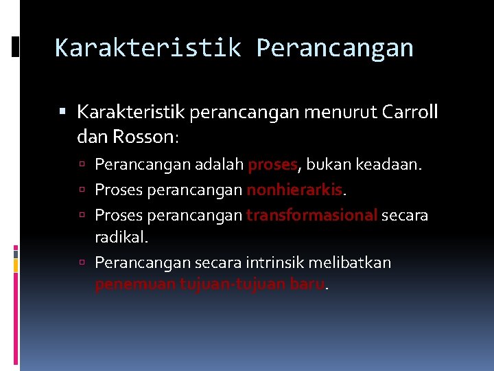 Karakteristik Perancangan Karakteristik perancangan menurut Carroll dan Rosson: Perancangan adalah proses, bukan keadaan. Proses