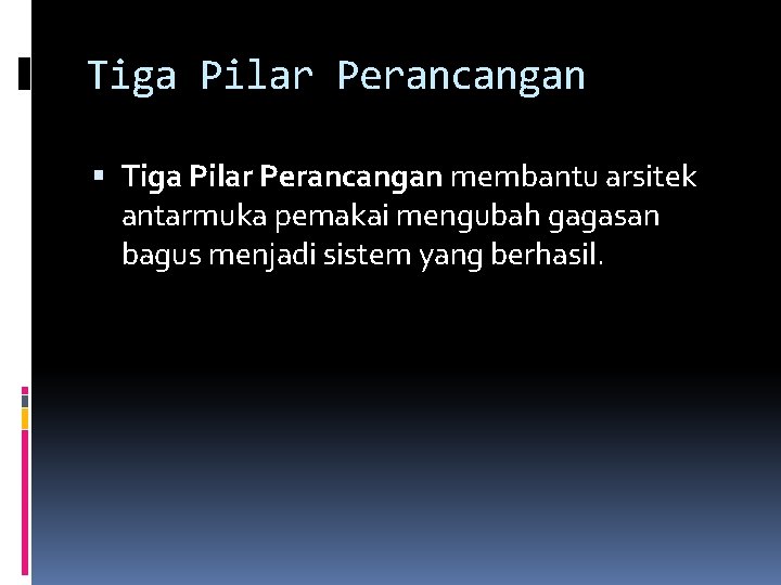 Tiga Pilar Perancangan membantu arsitek antarmuka pemakai mengubah gagasan bagus menjadi sistem yang berhasil.