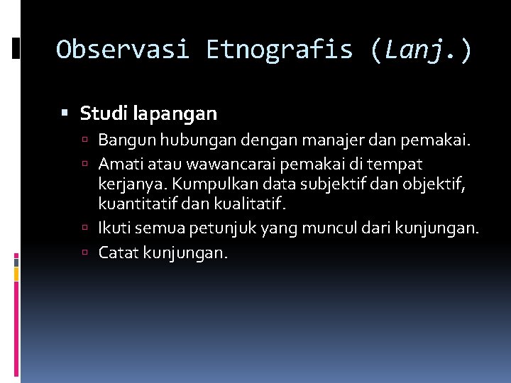 Observasi Etnografis (Lanj. ) Studi lapangan Bangun hubungan dengan manajer dan pemakai. Amati atau