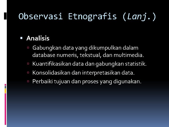 Observasi Etnografis (Lanj. ) Analisis Gabungkan data yang dikumpulkan dalam database numeris, tekstual, dan