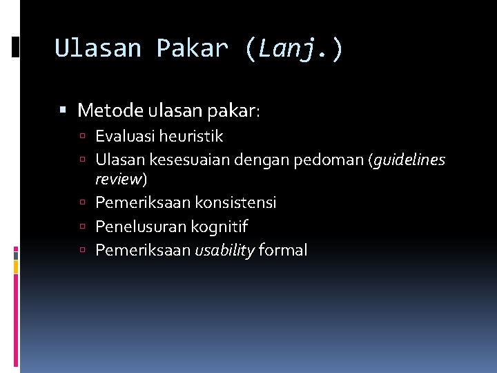 Ulasan Pakar (Lanj. ) Metode ulasan pakar: Evaluasi heuristik Ulasan kesesuaian dengan pedoman (guidelines