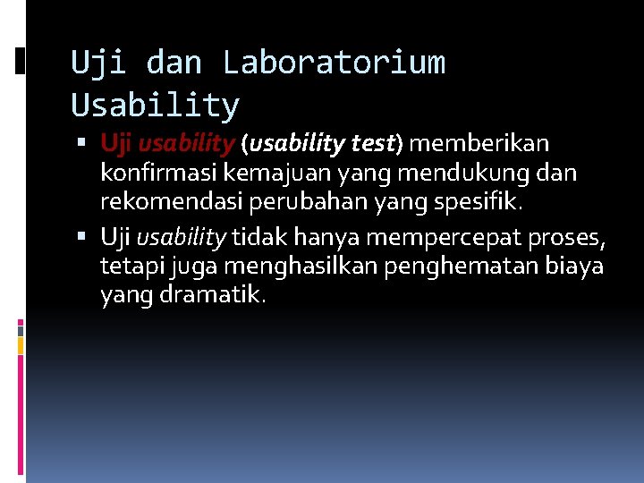 Uji dan Laboratorium Usability Uji usability (usability test) memberikan konfirmasi kemajuan yang mendukung dan