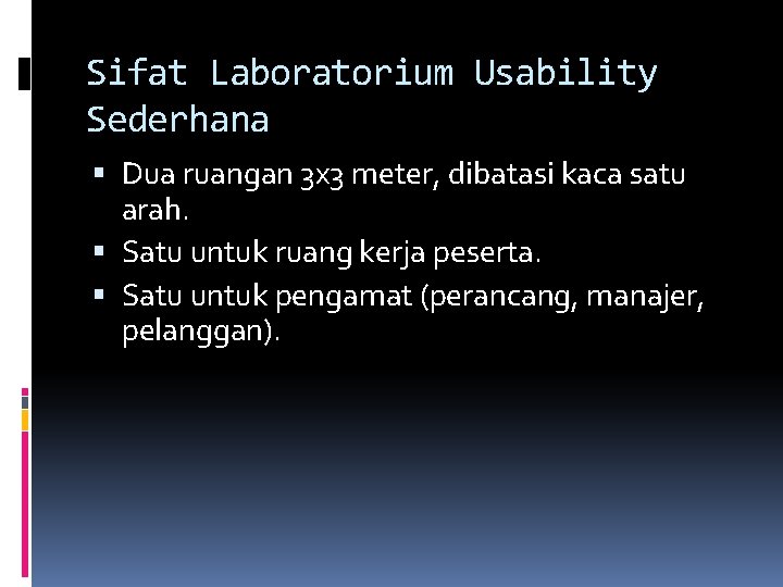 Sifat Laboratorium Usability Sederhana Dua ruangan 3 x 3 meter, dibatasi kaca satu arah.