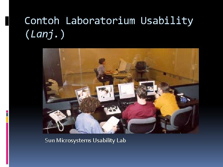 Contoh Laboratorium Usability (Lanj. ) Sun Microsystems Usability Lab 