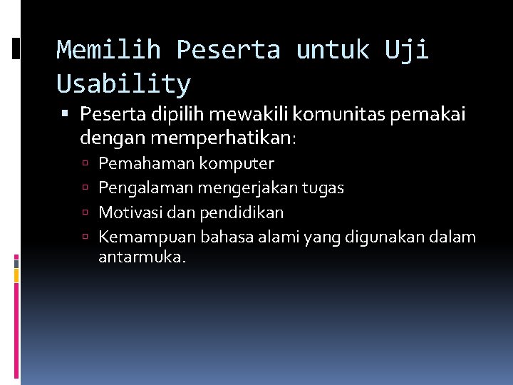 Memilih Peserta untuk Uji Usability Peserta dipilih mewakili komunitas pemakai dengan memperhatikan: Pemahaman komputer