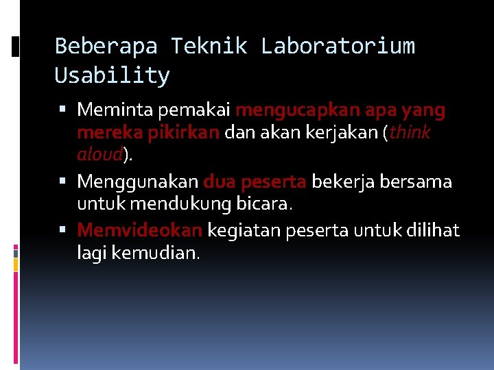 Beberapa Teknik Laboratorium Usability Meminta pemakai mengucapkan apa yang mereka pikirkan dan akan kerjakan