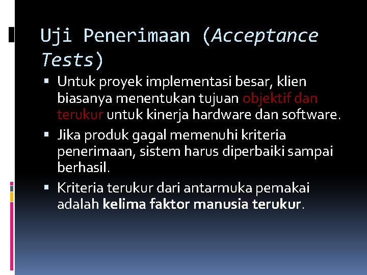 Uji Penerimaan (Acceptance Tests) Untuk proyek implementasi besar, klien biasanya menentukan tujuan objektif dan