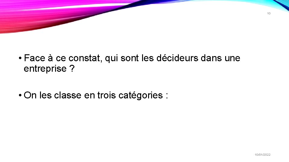 10 • Face à ce constat, qui sont les décideurs dans une entreprise ? 10 • Face à ce constat, qui sont les décideurs dans une entreprise ?