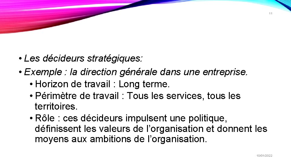 11 • Les décideurs stratégiques: • Exemple : la direction générale dans une entreprise. 11 • Les décideurs stratégiques: • Exemple : la direction générale dans une entreprise.