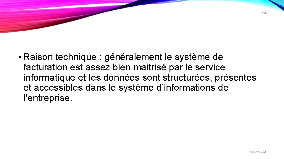 24 • Raison technique : généralement le système de facturation est assez bien maitrisé 24 • Raison technique : généralement le système de facturation est assez bien maitrisé
