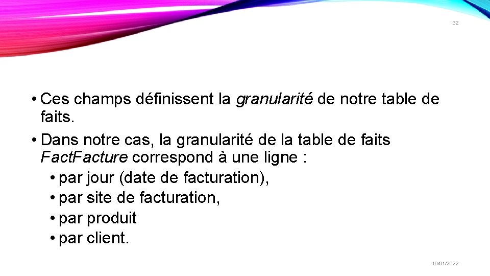 32 • Ces champs définissent la granularité de notre table de faits. • Dans 32 • Ces champs définissent la granularité de notre table de faits. • Dans