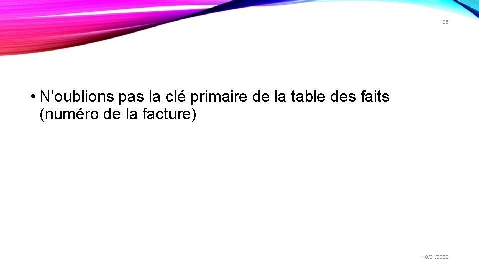35 • N’oublions pas la clé primaire de la table des faits (numéro de 35 • N’oublions pas la clé primaire de la table des faits (numéro de