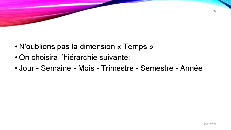 48 • N’oublions pas la dimension « Temps » • On choisira l’hiérarchie suivante: 48 • N’oublions pas la dimension « Temps » • On choisira l’hiérarchie suivante: