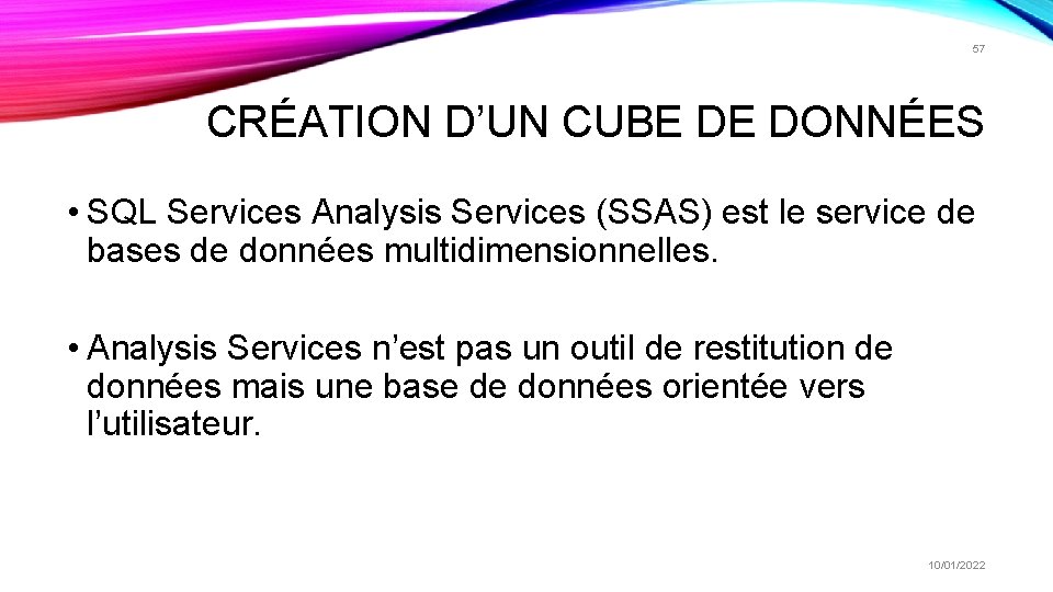 57 CRÉATION D’UN CUBE DE DONNÉES • SQL Services Analysis Services (SSAS) est le 57 CRÉATION D’UN CUBE DE DONNÉES • SQL Services Analysis Services (SSAS) est le