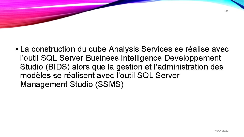 58 • La construction du cube Analysis Services se réalise avec l’outil SQL Server 58 • La construction du cube Analysis Services se réalise avec l’outil SQL Server