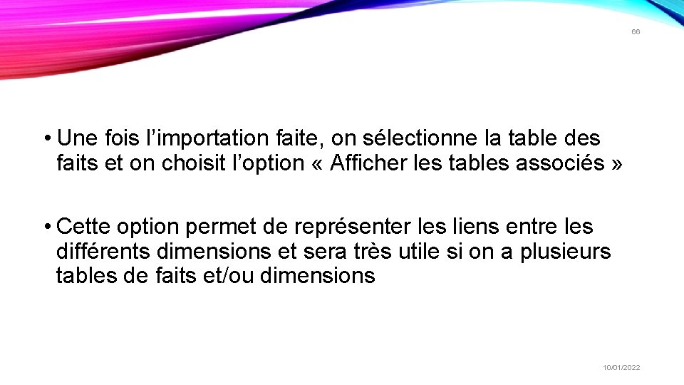 66 • Une fois l’importation faite, on sélectionne la table des faits et on 66 • Une fois l’importation faite, on sélectionne la table des faits et on