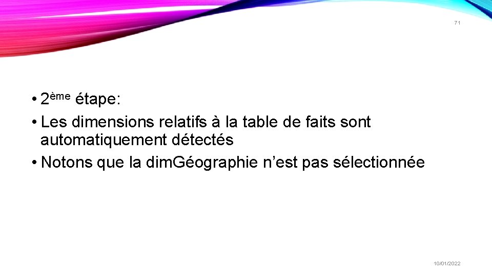 71 • 2ème étape: • Les dimensions relatifs à la table de faits sont 71 • 2ème étape: • Les dimensions relatifs à la table de faits sont