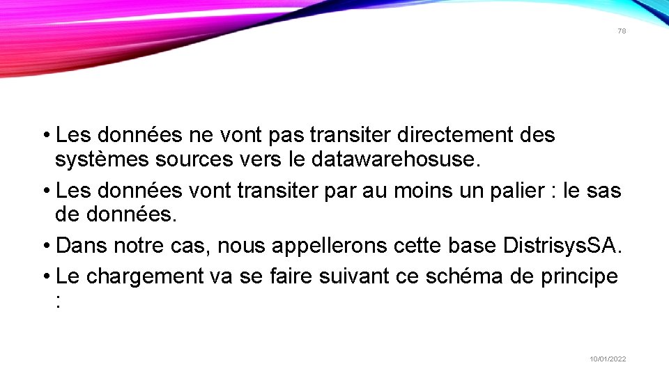 78 • Les données ne vont pas transiter directement des systèmes sources vers le 78 • Les données ne vont pas transiter directement des systèmes sources vers le