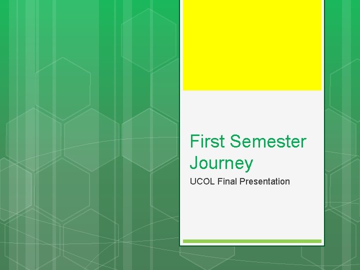 First Semester Journey UCOL Final Presentation 