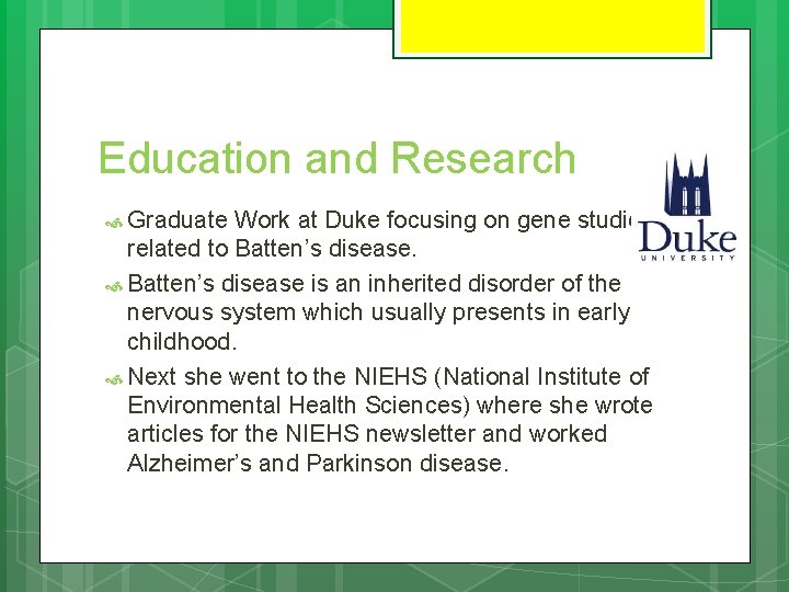 Education and Research Graduate Work at Duke focusing on gene studies related to Batten’s