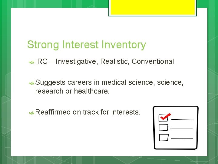 Strong Interest Inventory IRC – Investigative, Realistic, Conventional. Suggests careers in medical science, research