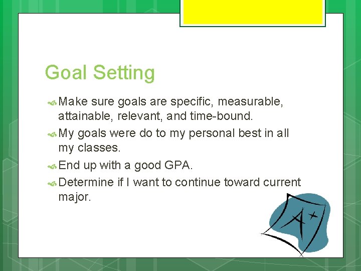 Goal Setting Make sure goals are specific, measurable, attainable, relevant, and time-bound. My goals