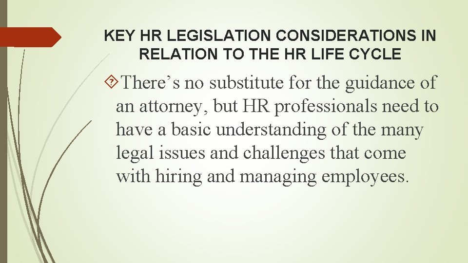 KEY HR LEGISLATION CONSIDERATIONS IN RELATION TO THE HR LIFE CYCLE There’s no substitute