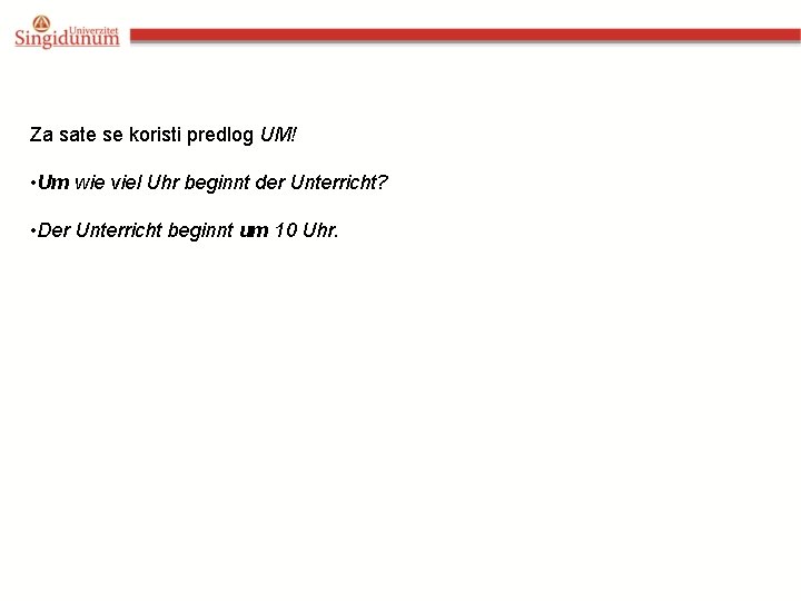Za sate se koristi predlog UM! • Um wie viel Uhr beginnt der Unterricht?