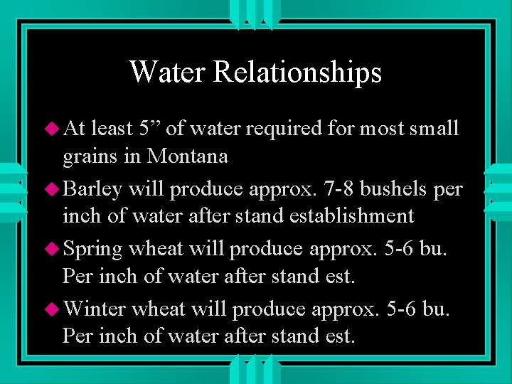 Water Relationships u At least 5” of water required for most small grains in