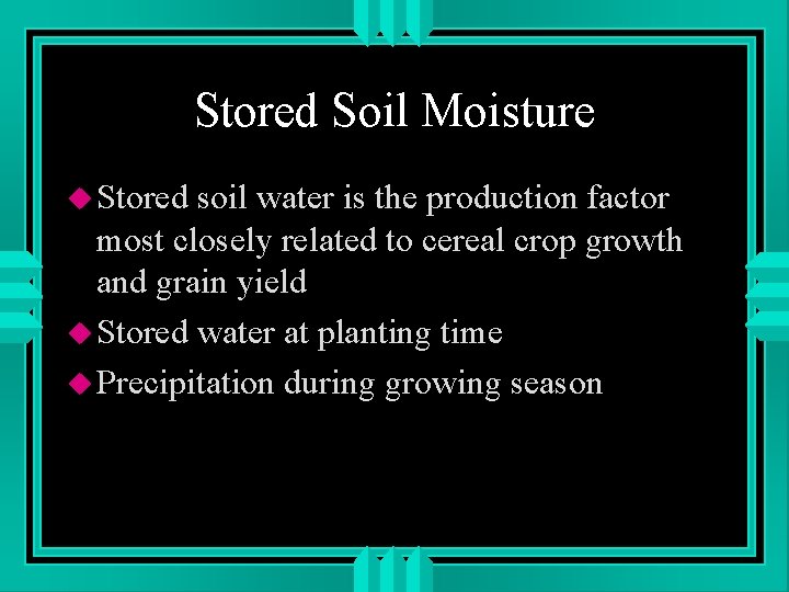 Stored Soil Moisture u Stored soil water is the production factor most closely related