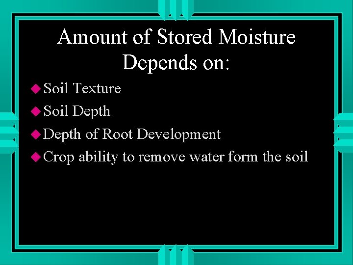 Amount of Stored Moisture Depends on: u Soil Texture u Soil Depth u Depth