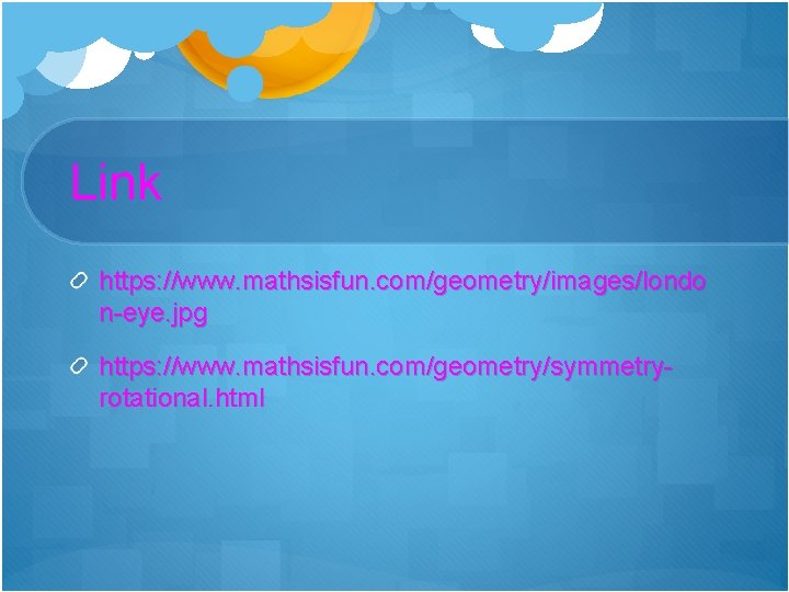 Link https: //www. mathsisfun. com/geometry/images/londo n-eye. jpg https: //www. mathsisfun. com/geometry/symmetryrotational. html 