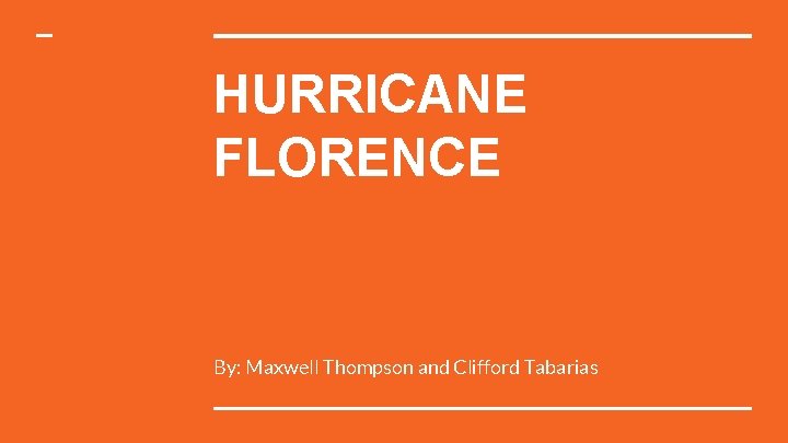HURRICANE FLORENCE By: Maxwell Thompson and Clifford Tabarias 