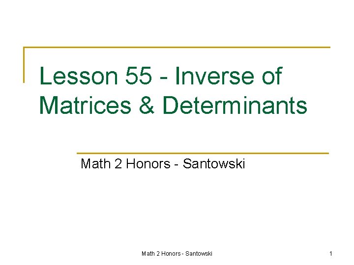 Lesson 55 - Inverse of Matrices & Determinants Math 2 Honors - Santowski 1