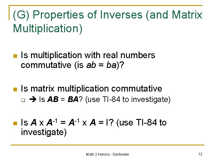 (G) Properties of Inverses (and Matrix Multiplication) n Is multiplication with real numbers commutative
