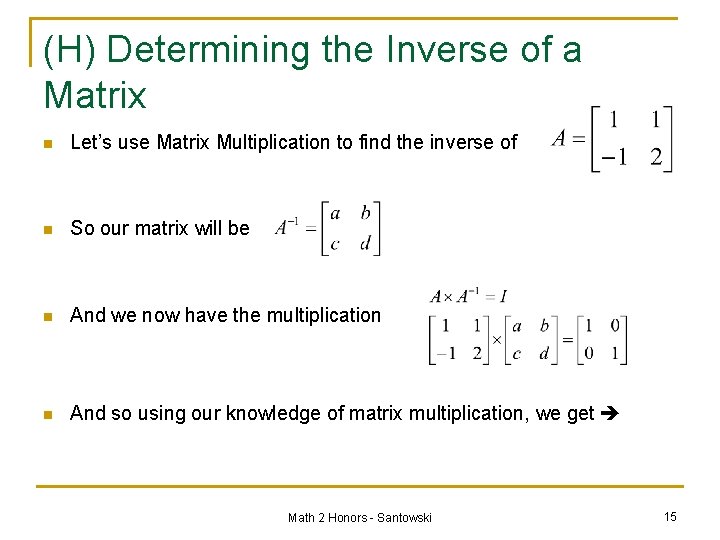 (H) Determining the Inverse of a Matrix n Let’s use Matrix Multiplication to find