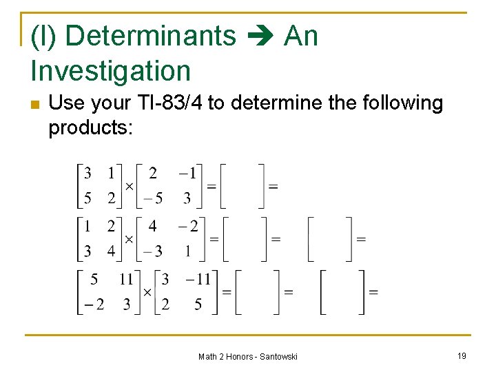 (I) Determinants An Investigation n Use your TI-83/4 to determine the following products: Math