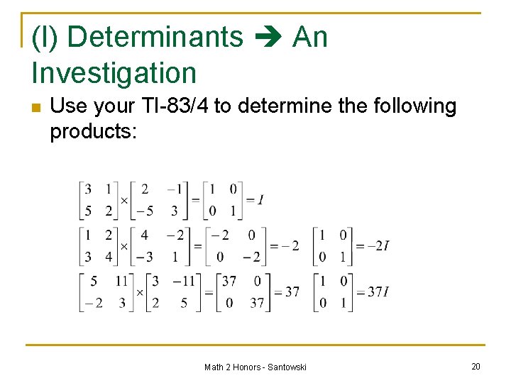 (I) Determinants An Investigation n Use your TI-83/4 to determine the following products: Math