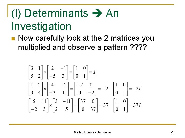 (I) Determinants An Investigation n Now carefully look at the 2 matrices you multiplied