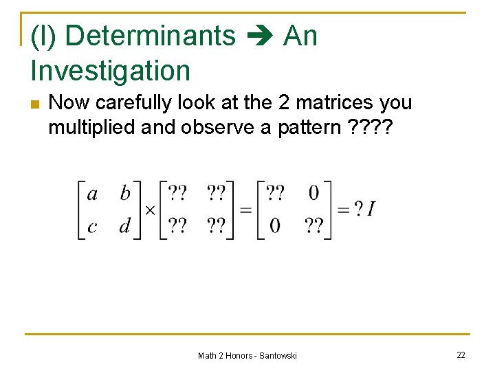 (I) Determinants An Investigation n Now carefully look at the 2 matrices you multiplied