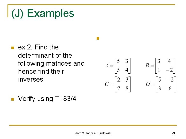 (J) Examples n n ex 2. Find the determinant of the following matrices and