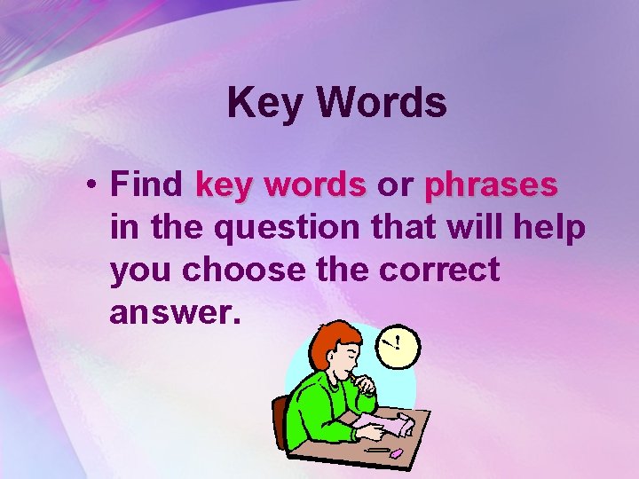 Key Words • Find key words or phrases in the question that will help