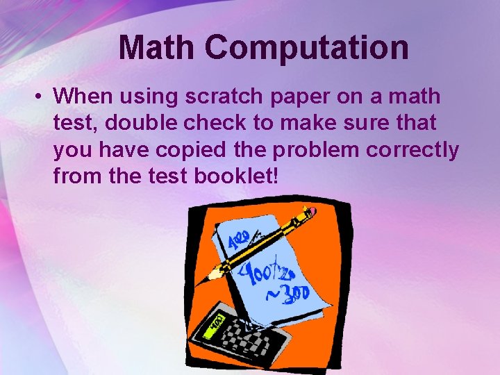 Math Computation • When using scratch paper on a math test, double check to