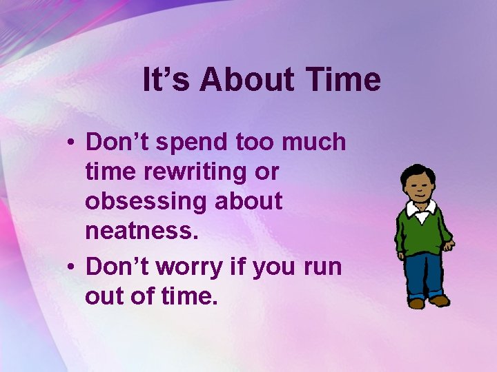 It’s About Time • Don’t spend too much time rewriting or obsessing about neatness.